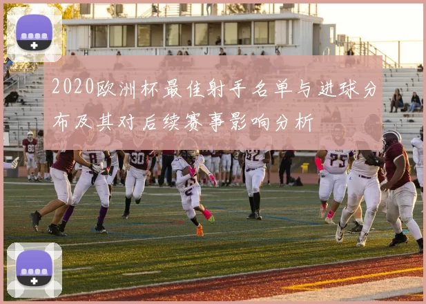 2020欧洲杯最佳射手名单与进球分布及其对后续赛事影响分析