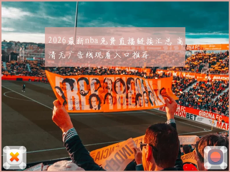 2026最新nba免费直播链接汇总 高清无广告线观看入口推荐