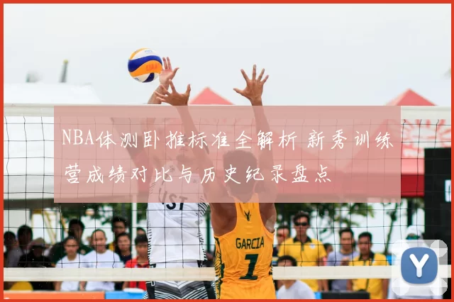 NBA体测卧推标准全解析 新秀训练营成绩对比与历史纪录盘点