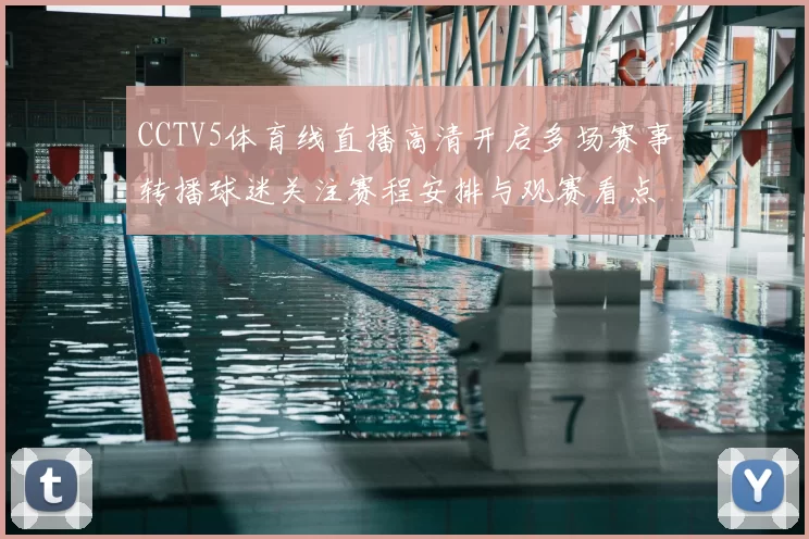 CCTV5体育线直播高清开启多场赛事转播球迷关注赛程安排与观赛看点