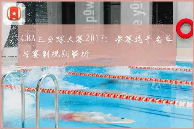 CBA三分球大赛2017:参赛选手名单与赛制规则解析
