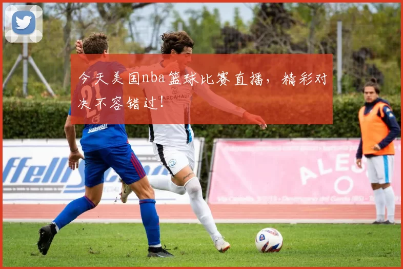 今天美国nba篮球比赛直播,精彩对决不容错过!