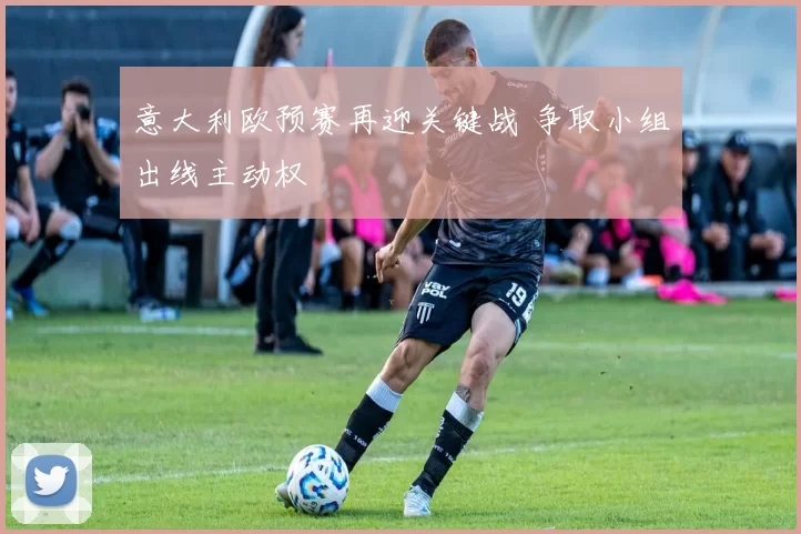 意大利欧预赛再迎关键战 争取小组出线主动权