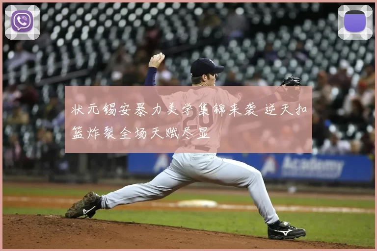 状元锡安暴力美学集锦来袭 逆天扣篮炸裂全场天赋尽显