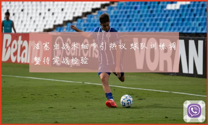 活塞虫战术细节引热议 球队训练调整待实战检验