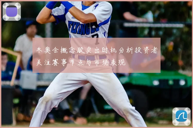 冬奥会概念股卖出时机分析投资者关注赛事节点与市场表现