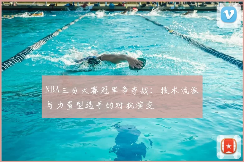 NBA三分大赛冠军争夺战:技术流派与力量型选手的对抗演变