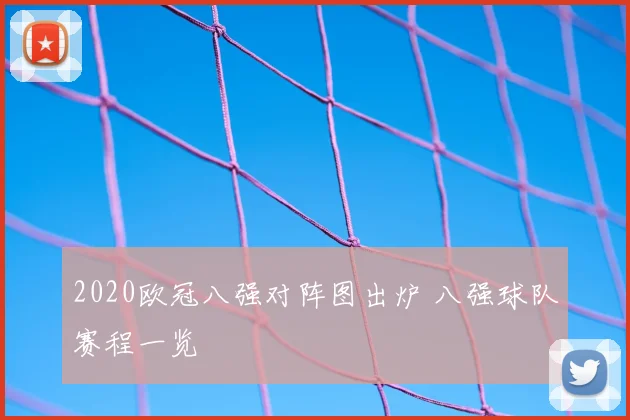 2020欧冠八强对阵图出炉 八强球队赛程一览