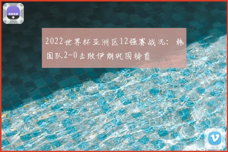 2022世界杯亚洲区12强赛战况：韩国队2-0击败伊朗巩固榜首