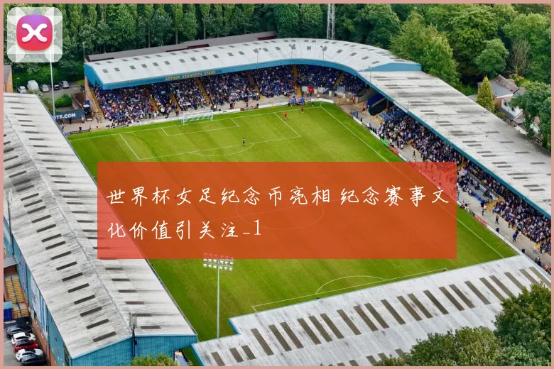 世界杯女足纪念币亮相 纪念赛事文化价值引关注_1