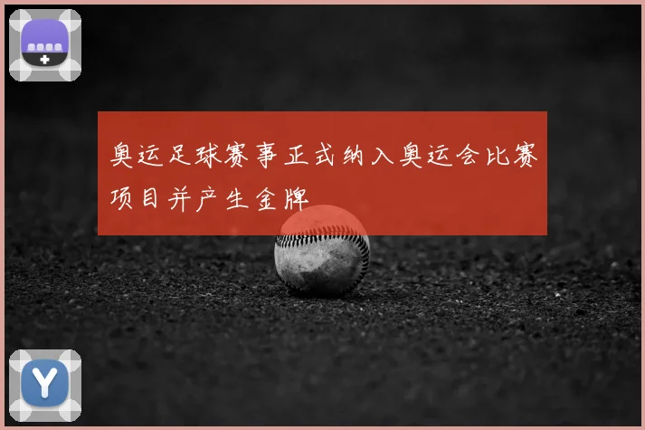 奥运足球赛事正式纳入奥运会比赛项目并产生金牌